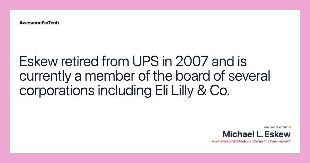 Eskew retired from UPS in 2007 and is currently a member of the board of several corporations including Eli Lilly & Co.