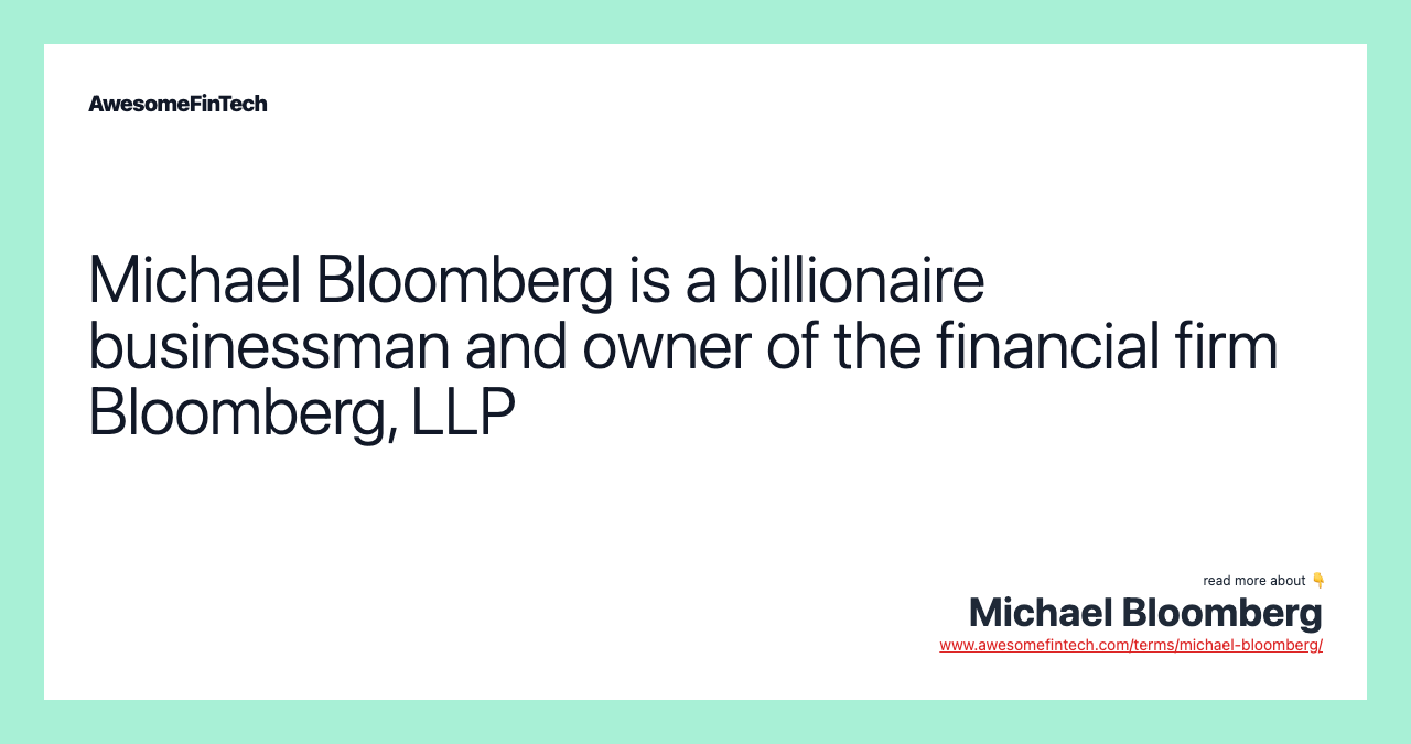 Michael Bloomberg is a billionaire businessman and owner of the financial firm Bloomberg, LLP
