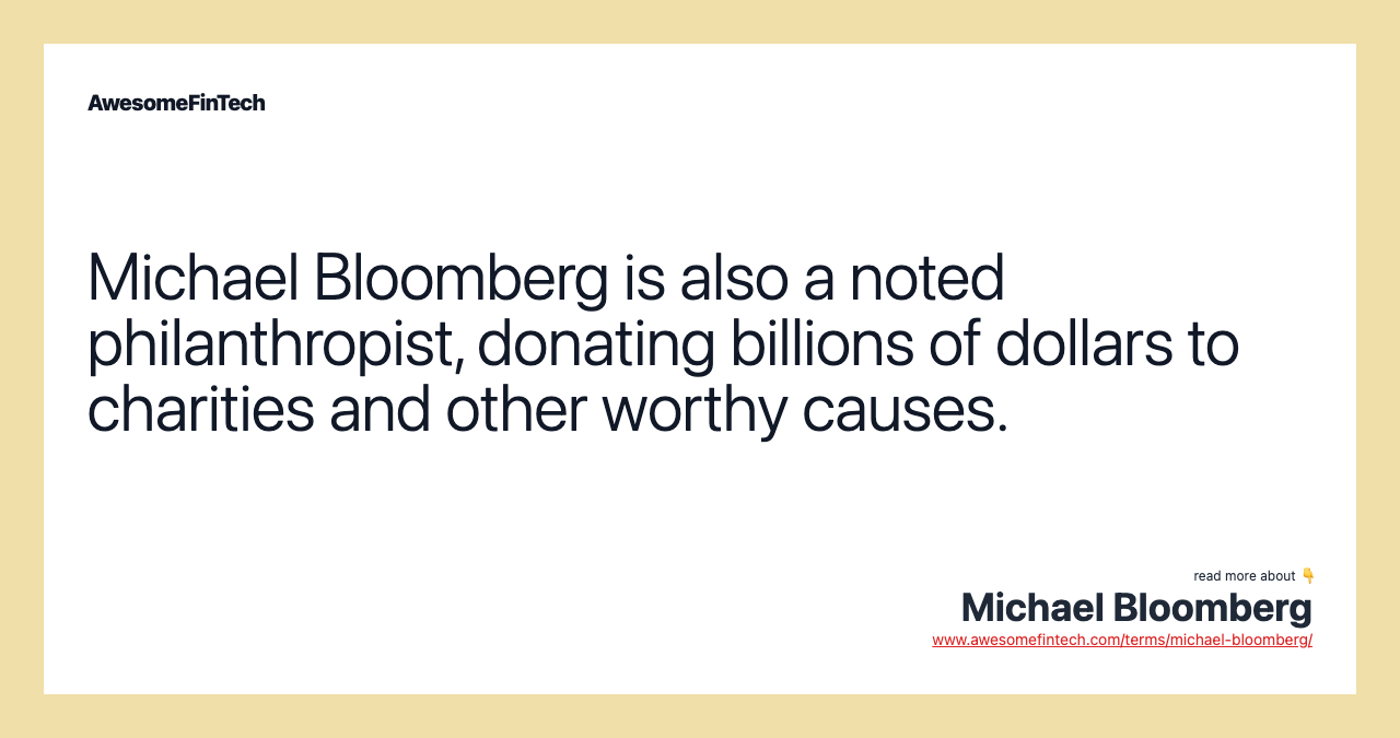 Michael Bloomberg is also a noted philanthropist, donating billions of dollars to charities and other worthy causes.