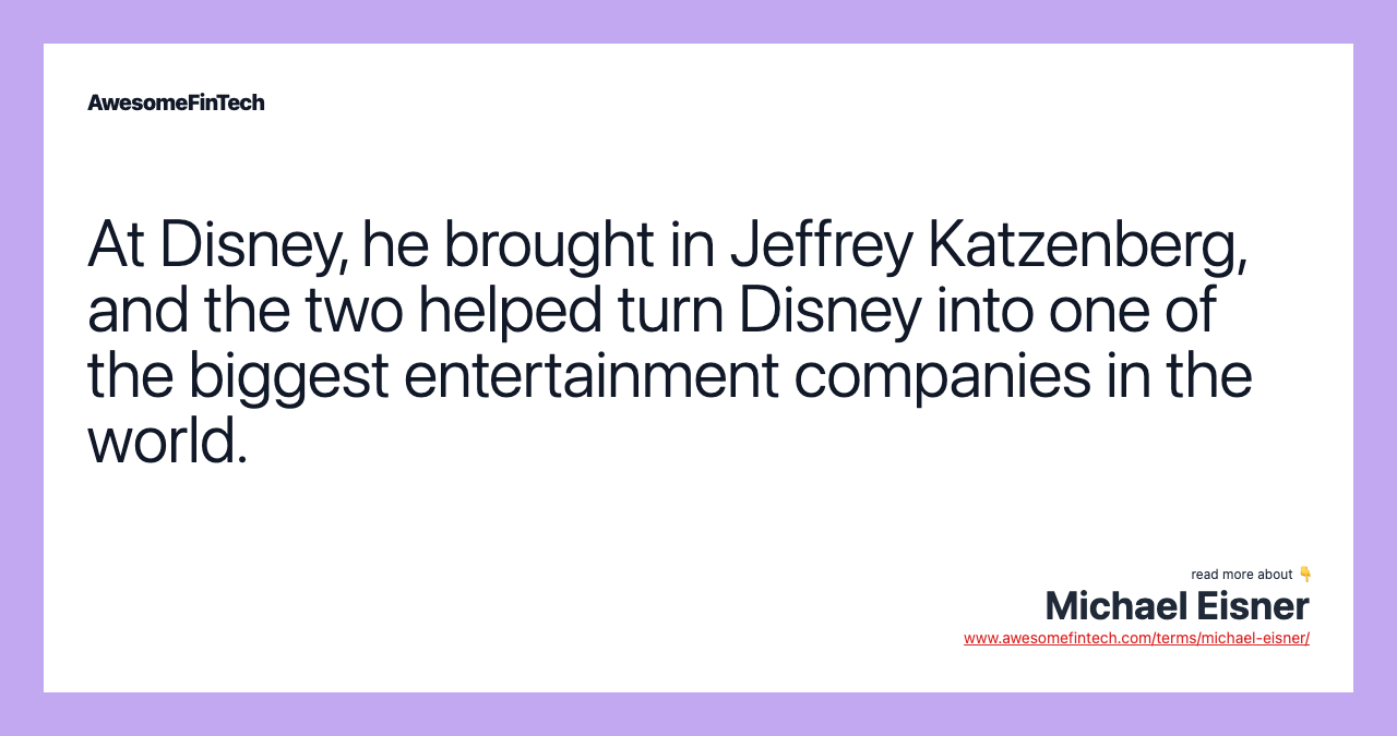 At Disney, he brought in Jeffrey Katzenberg, and the two helped turn Disney into one of the biggest entertainment companies in the world.