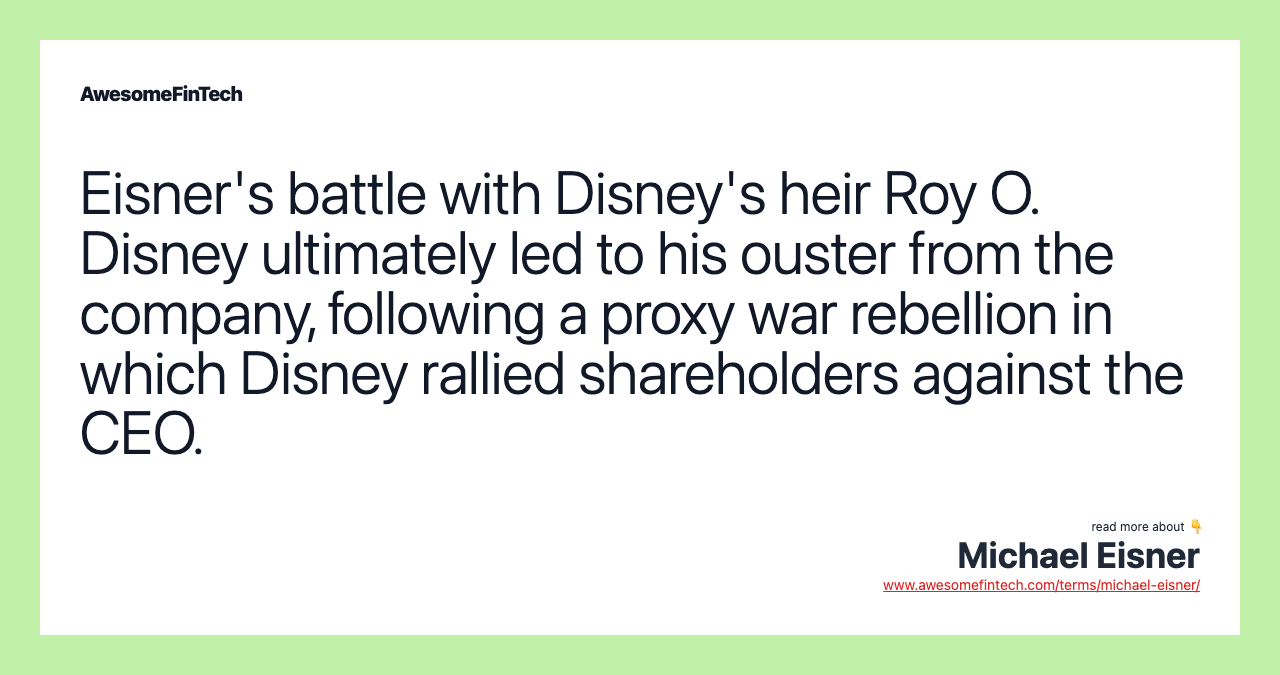 Eisner's battle with Disney's heir Roy O. Disney ultimately led to his ouster from the company, following a proxy war rebellion in which Disney rallied shareholders against the CEO.
