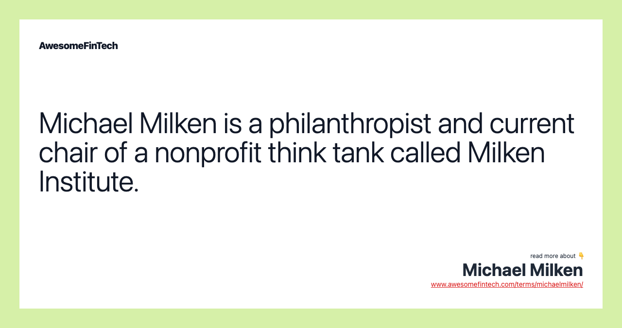 Michael Milken is a philanthropist and current chair of a nonprofit think tank called Milken Institute.