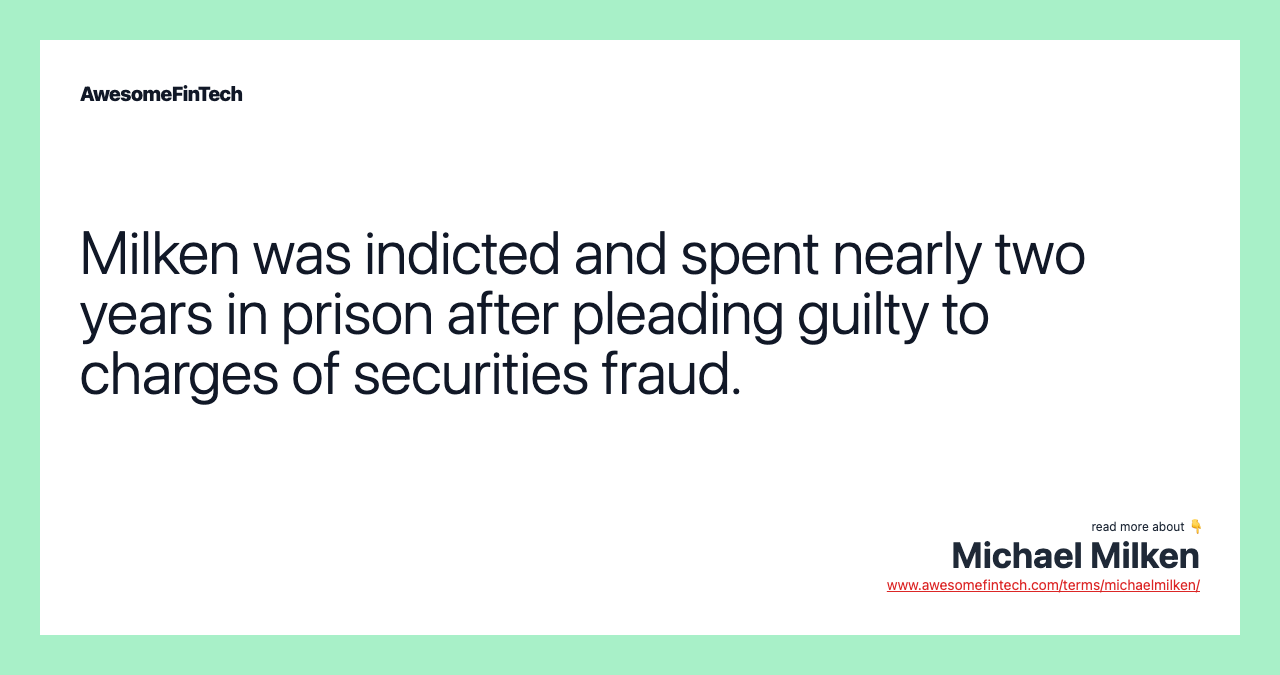 Milken was indicted and spent nearly two years in prison after pleading guilty to charges of securities fraud.