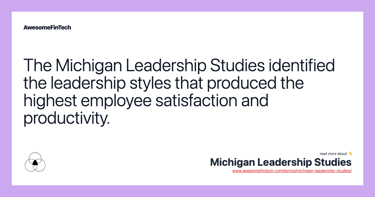 The Michigan Leadership Studies identified the leadership styles that produced the highest employee satisfaction and productivity.