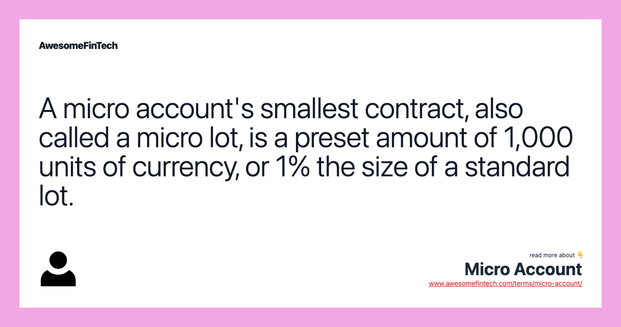 A micro account's smallest contract, also called a micro lot, is a preset amount of 1,000 units of currency, or 1% the size of a standard lot.