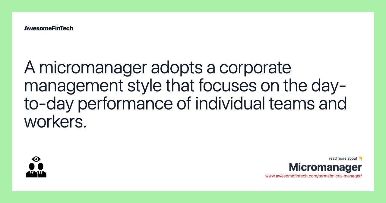 A micromanager adopts a corporate management style that focuses on the day-to-day performance of individual teams and workers.