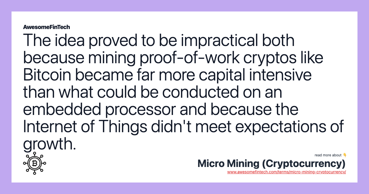 The idea proved to be impractical both because mining proof-of-work cryptos like Bitcoin became far more capital intensive than what could be conducted on an embedded processor and because the Internet of Things didn't meet expectations of growth.