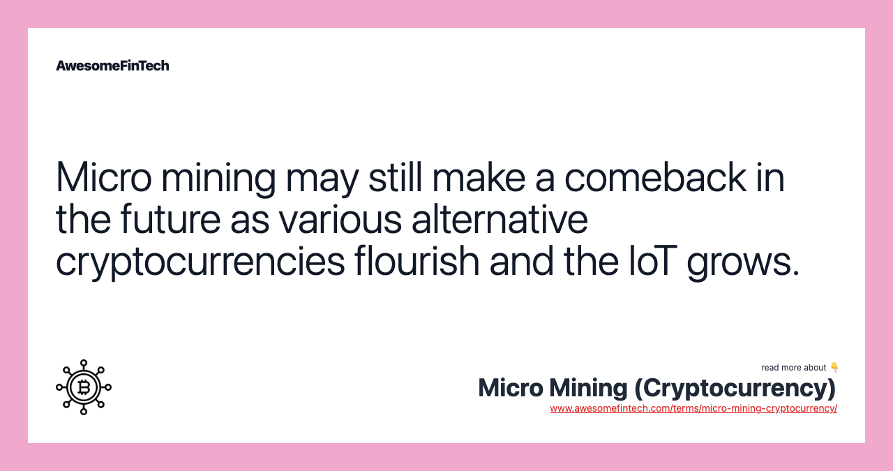 Micro mining may still make a comeback in the future as various alternative cryptocurrencies flourish and the IoT grows.
