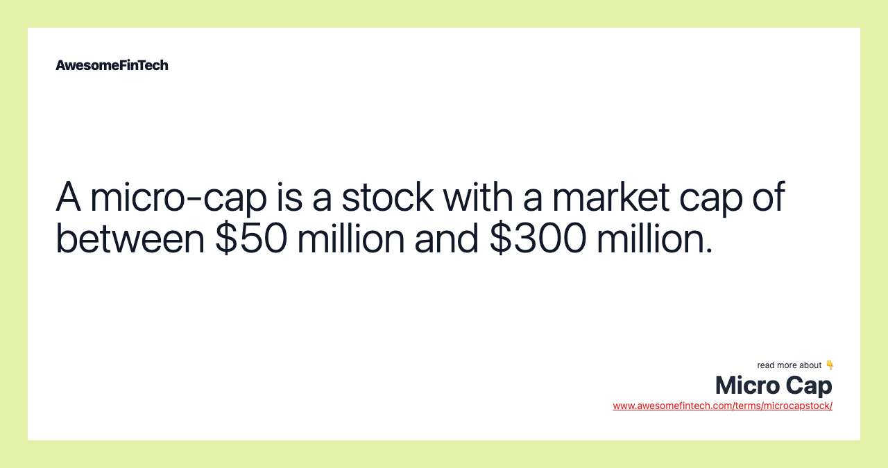 A micro-cap is a stock with a market cap of between $50 million and $300 million.
