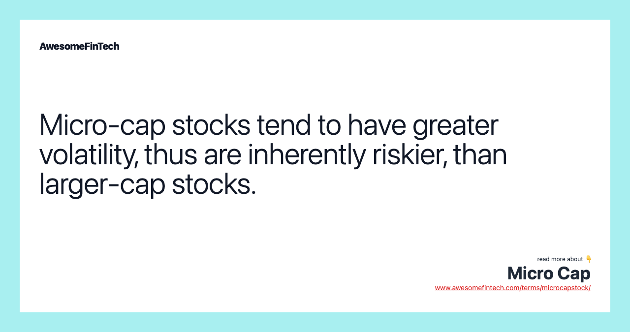 Micro-cap stocks tend to have greater volatility, thus are inherently riskier, than larger-cap stocks.