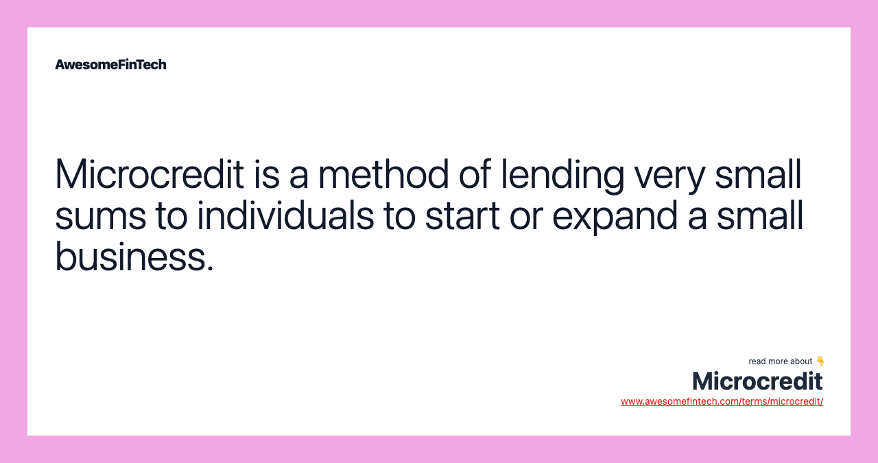 Microcredit is a method of lending very small sums to individuals to start or expand a small business.