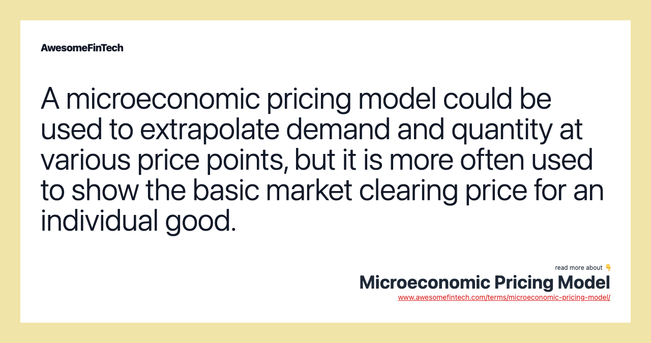 A microeconomic pricing model could be used to extrapolate demand and quantity at various price points, but it is more often used to show the basic market clearing price for an individual good.