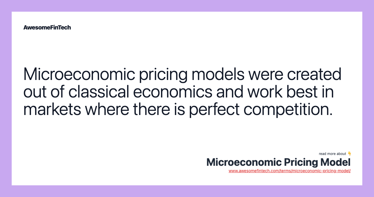 Microeconomic pricing models were created out of classical economics and work best in markets where there is perfect competition.
