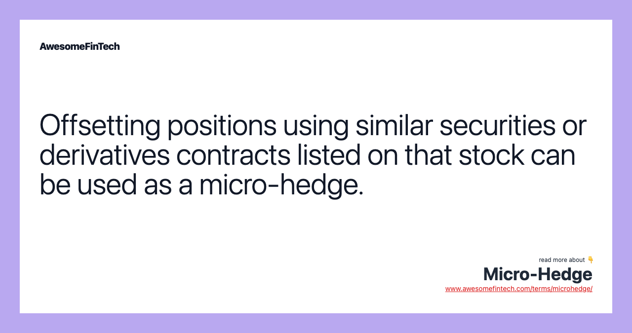 Offsetting positions using similar securities or derivatives contracts listed on that stock can be used as a micro-hedge.