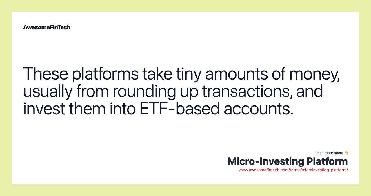 These platforms take tiny amounts of money, usually from rounding up transactions, and invest them into ETF-based accounts.