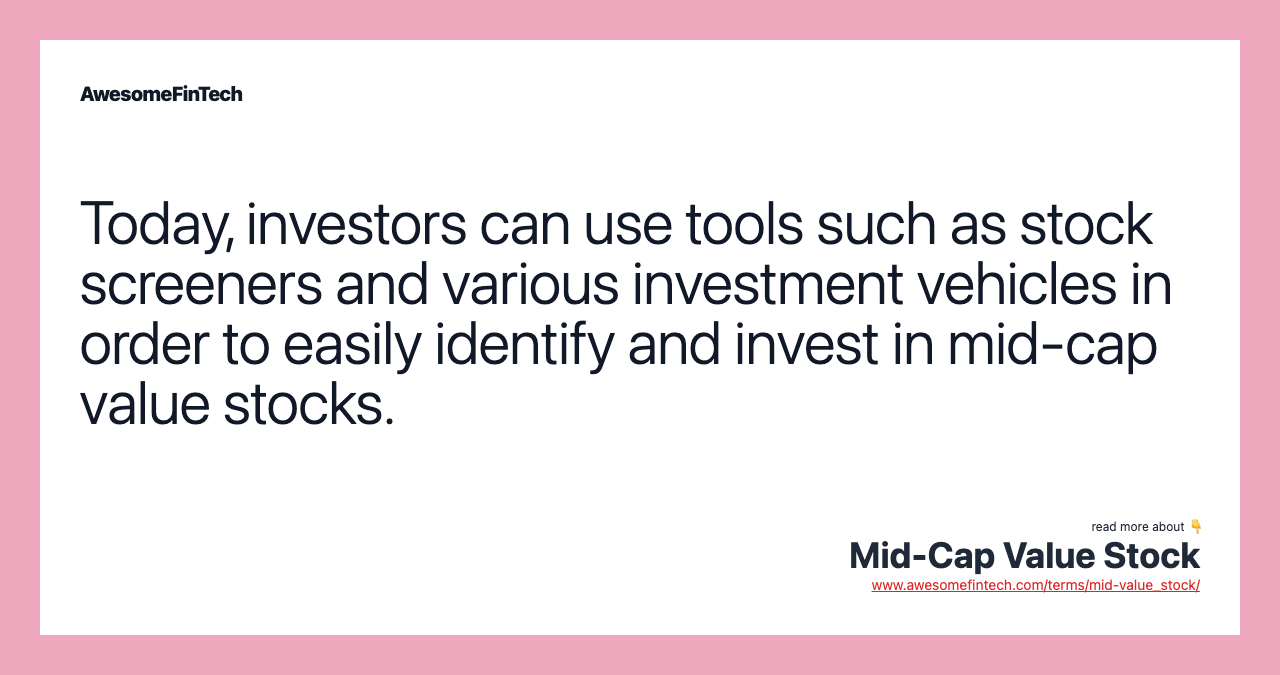 Today, investors can use tools such as stock screeners and various investment vehicles in order to easily identify and invest in mid-cap value stocks.