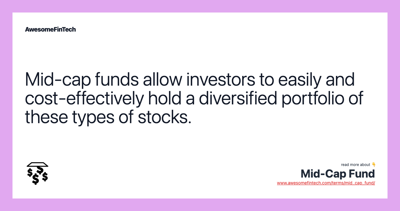 Mid-cap funds allow investors to easily and cost-effectively hold a diversified portfolio of these types of stocks.