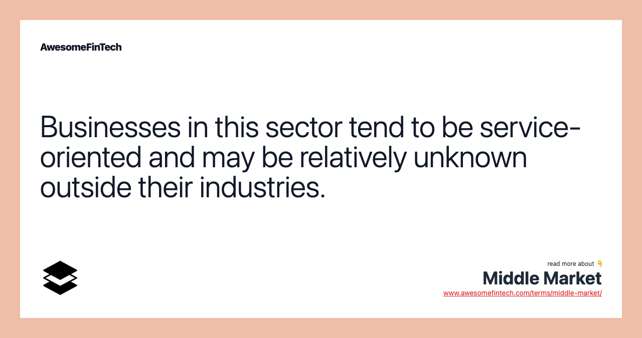 Businesses in this sector tend to be service-oriented and may be relatively unknown outside their industries.