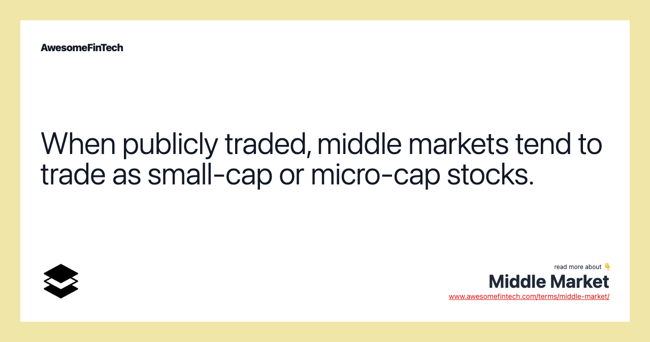 When publicly traded, middle markets tend to trade as small-cap or micro-cap stocks.