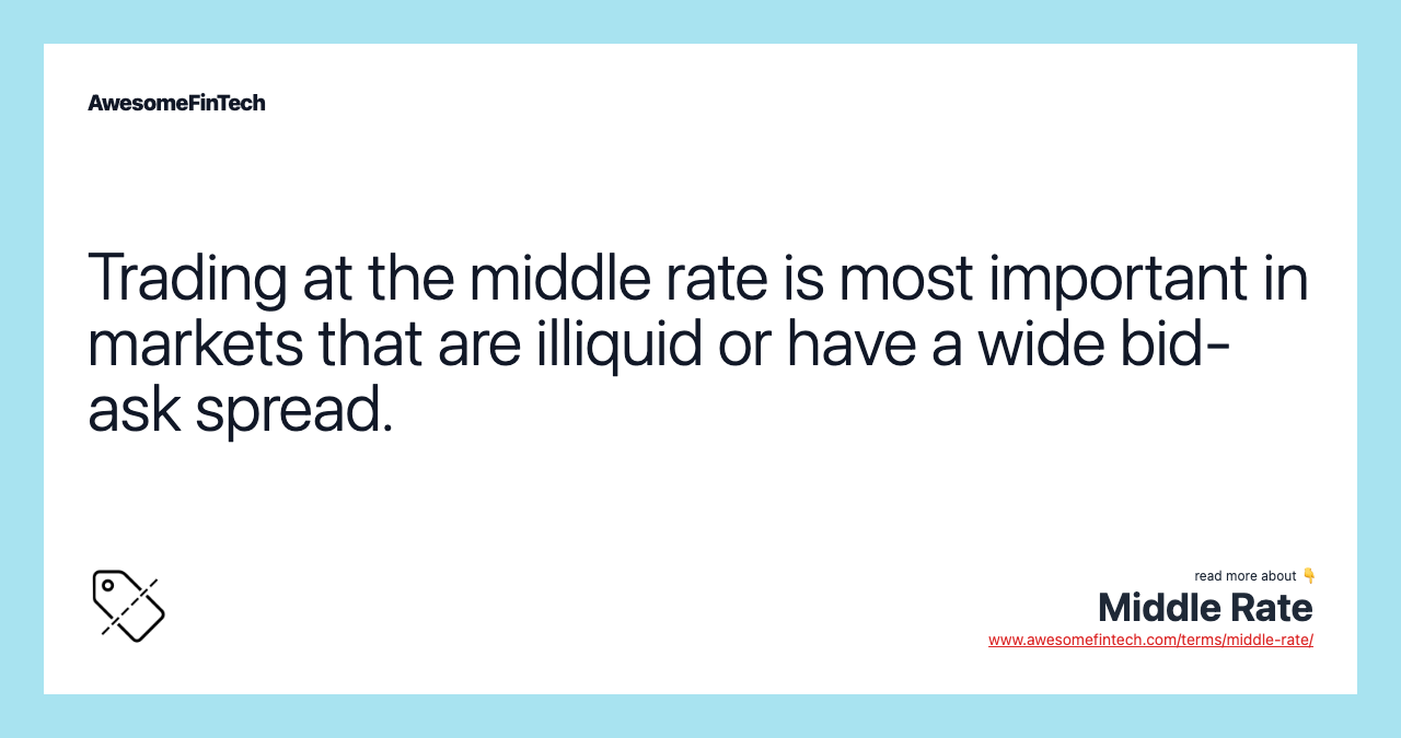 Trading at the middle rate is most important in markets that are illiquid or have a wide bid-ask spread.