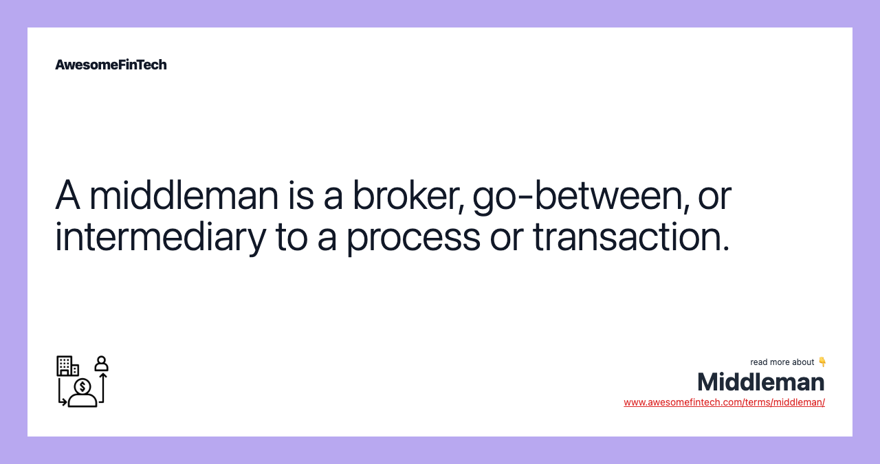 A middleman is a broker, go-between, or intermediary to a process or transaction.