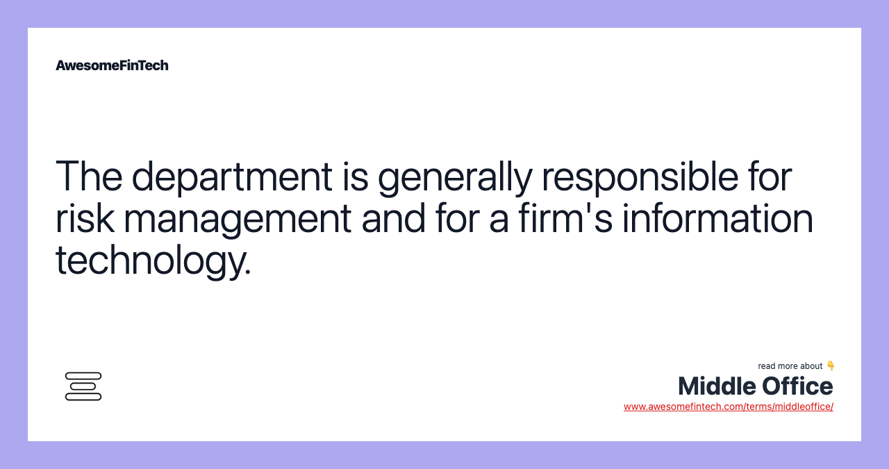 The department is generally responsible for risk management and for a firm's information technology.