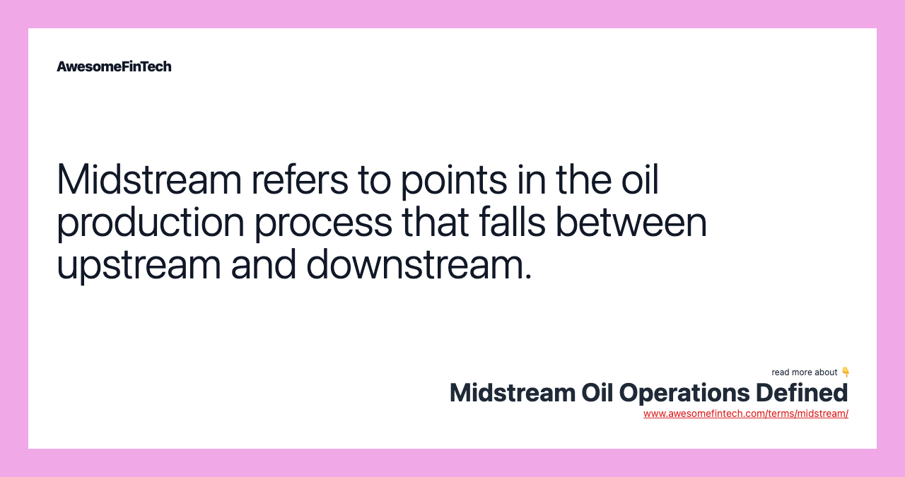 Midstream refers to points in the oil production process that falls between upstream and downstream.