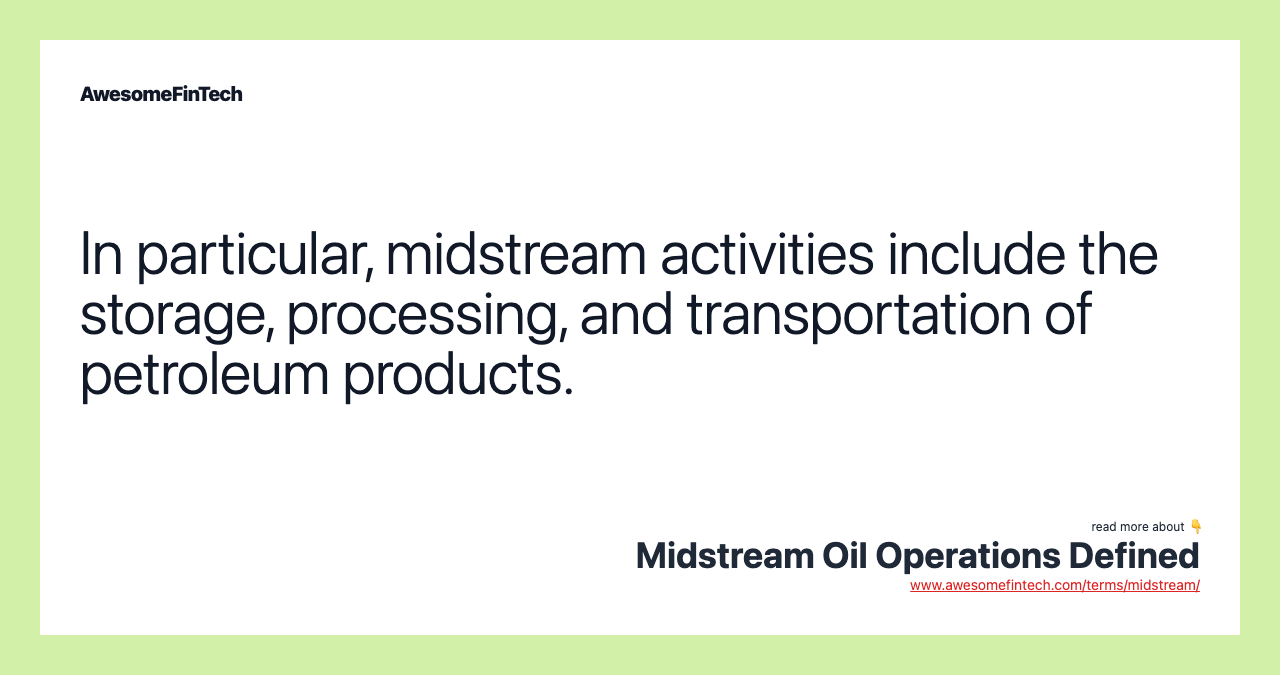 In particular, midstream activities include the storage, processing, and transportation of petroleum products.