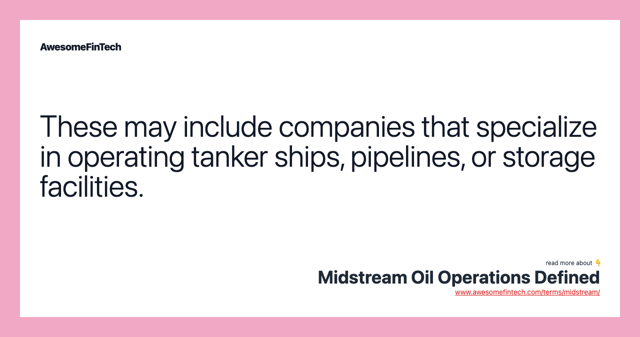 These may include companies that specialize in operating tanker ships, pipelines, or storage facilities.