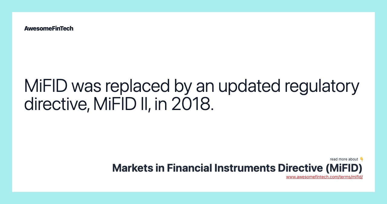 MiFID was replaced by an updated regulatory directive, MiFID II, in 2018.