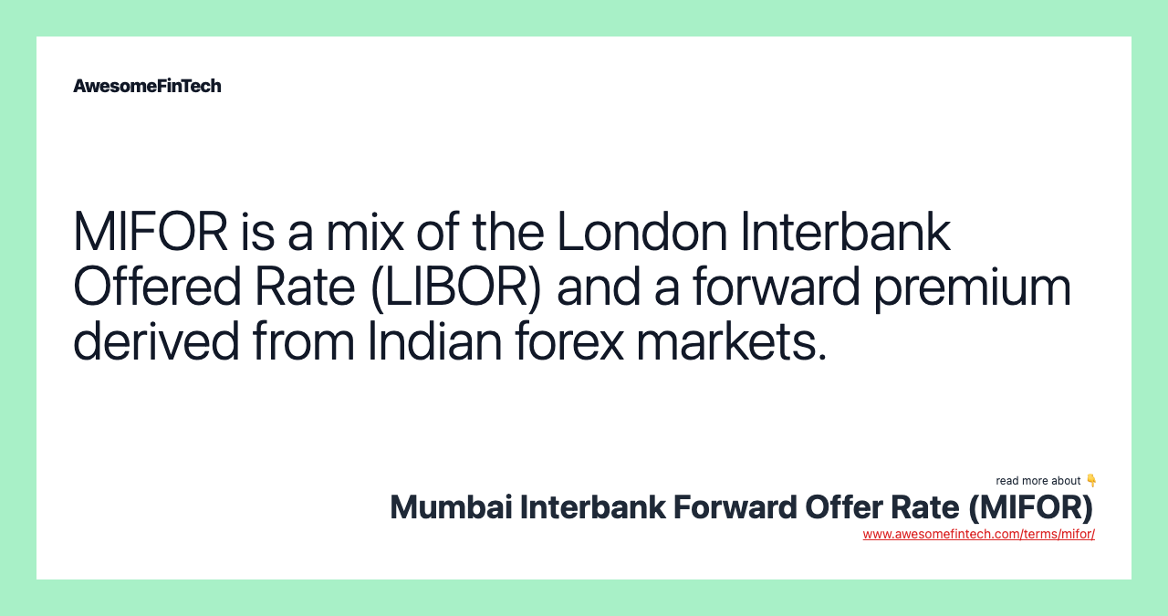 MIFOR is a mix of the London Interbank Offered Rate (LIBOR) and a forward premium derived from Indian forex markets.