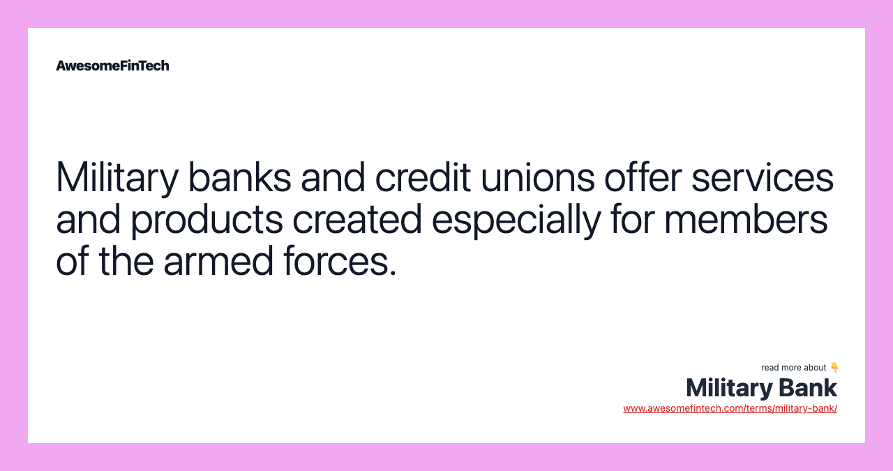 Military banks and credit unions offer services and products created especially for members of the armed forces.