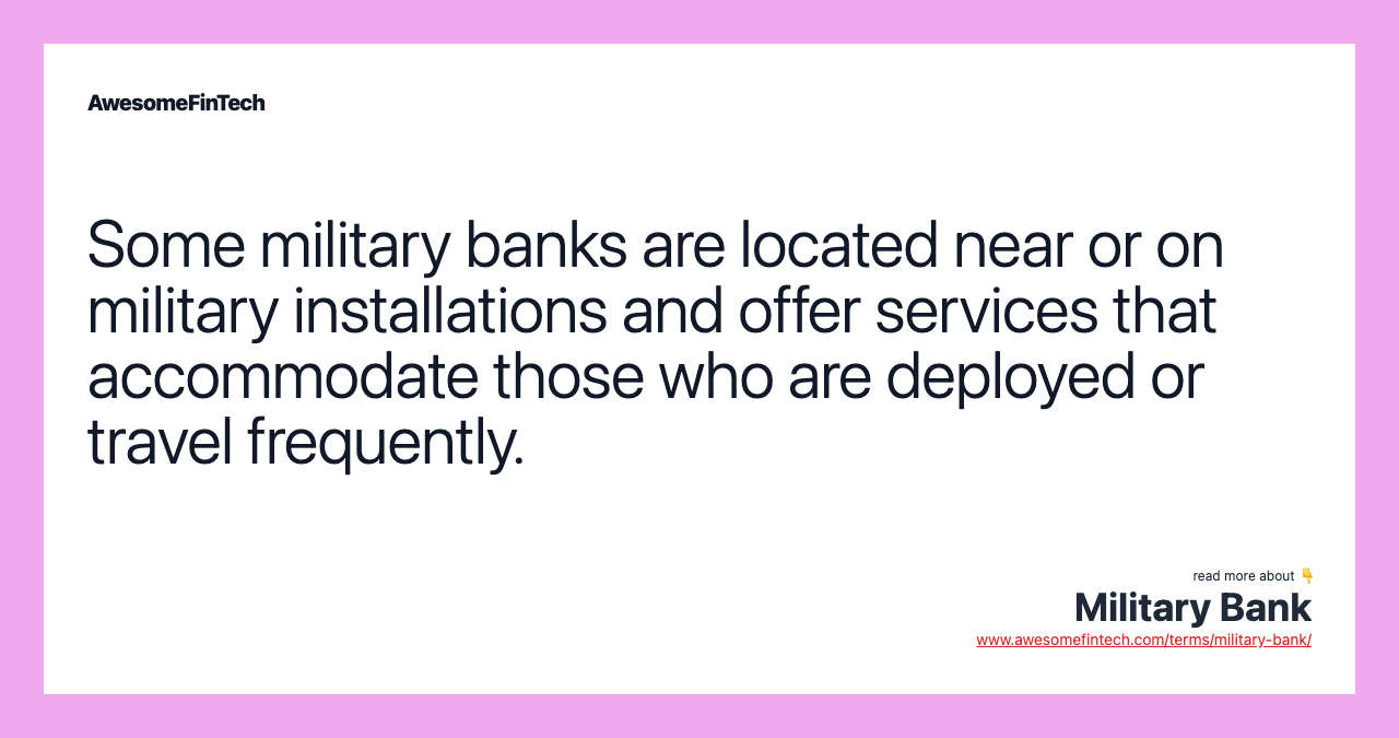 Some military banks are located near or on military installations and offer services that accommodate those who are deployed or travel frequently.