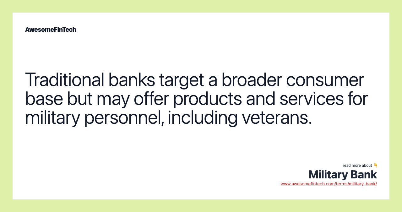 Traditional banks target a broader consumer base but may offer products and services for military personnel, including veterans.