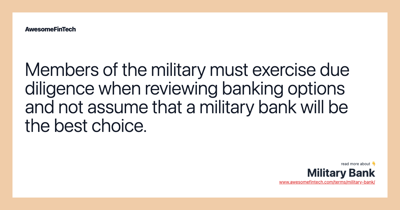 Members of the military must exercise due diligence when reviewing banking options and not assume that a military bank will be the best choice.