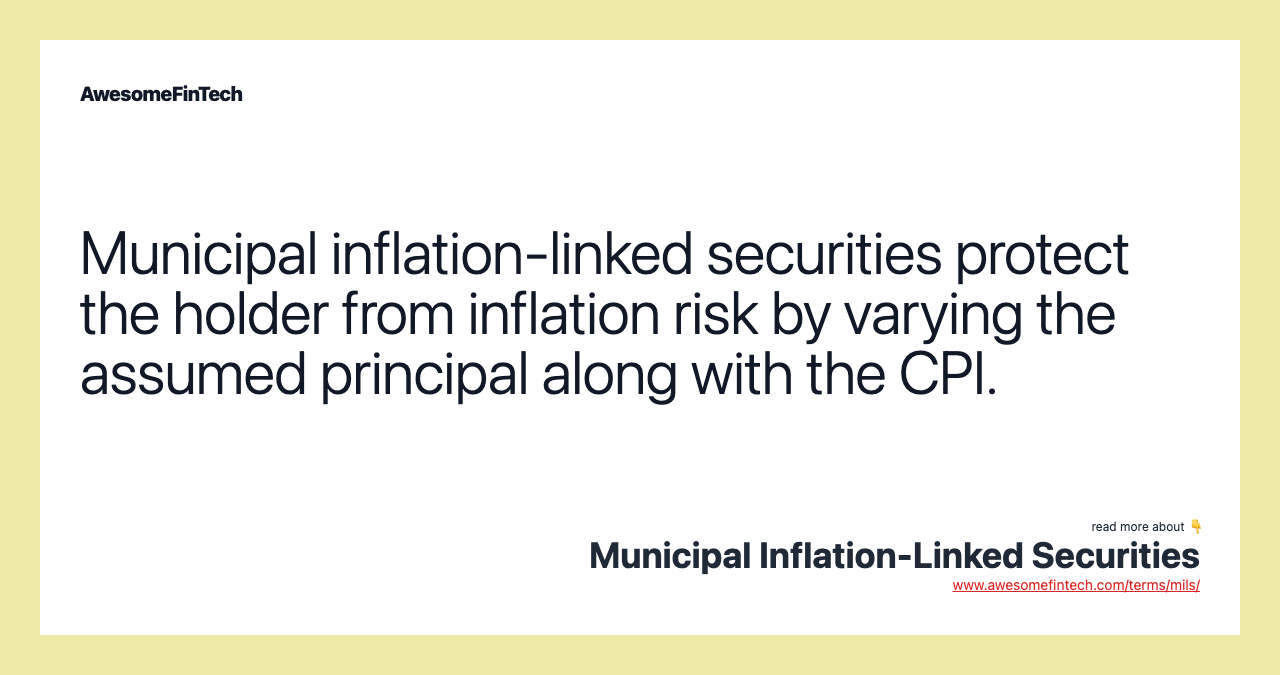 Municipal inflation-linked securities protect the holder from inflation risk by varying the assumed principal along with the CPI.