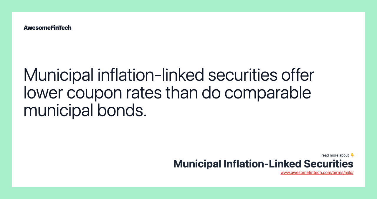 Municipal inflation-linked securities offer lower coupon rates than do comparable municipal bonds.
