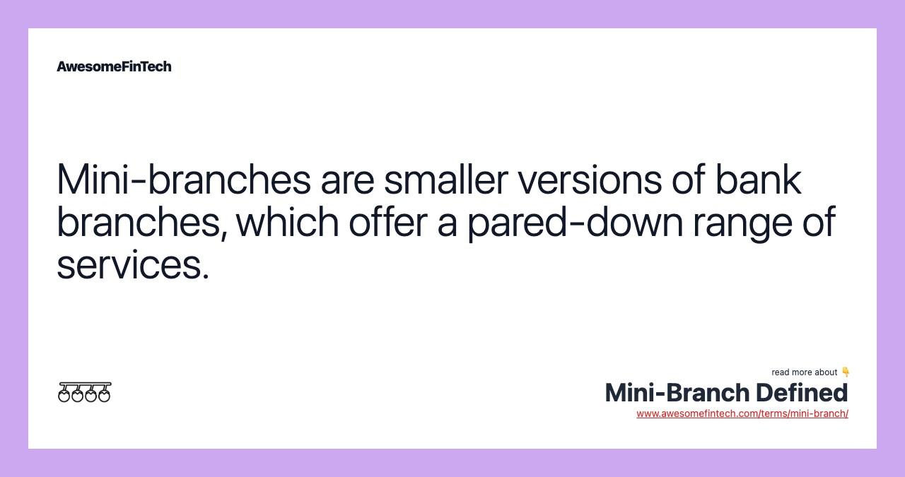 Mini-branches are smaller versions of bank branches, which offer a pared-down range of services.
