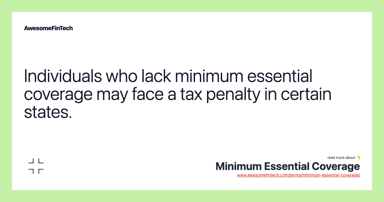 Individuals who lack minimum essential coverage may face a tax penalty in certain states.