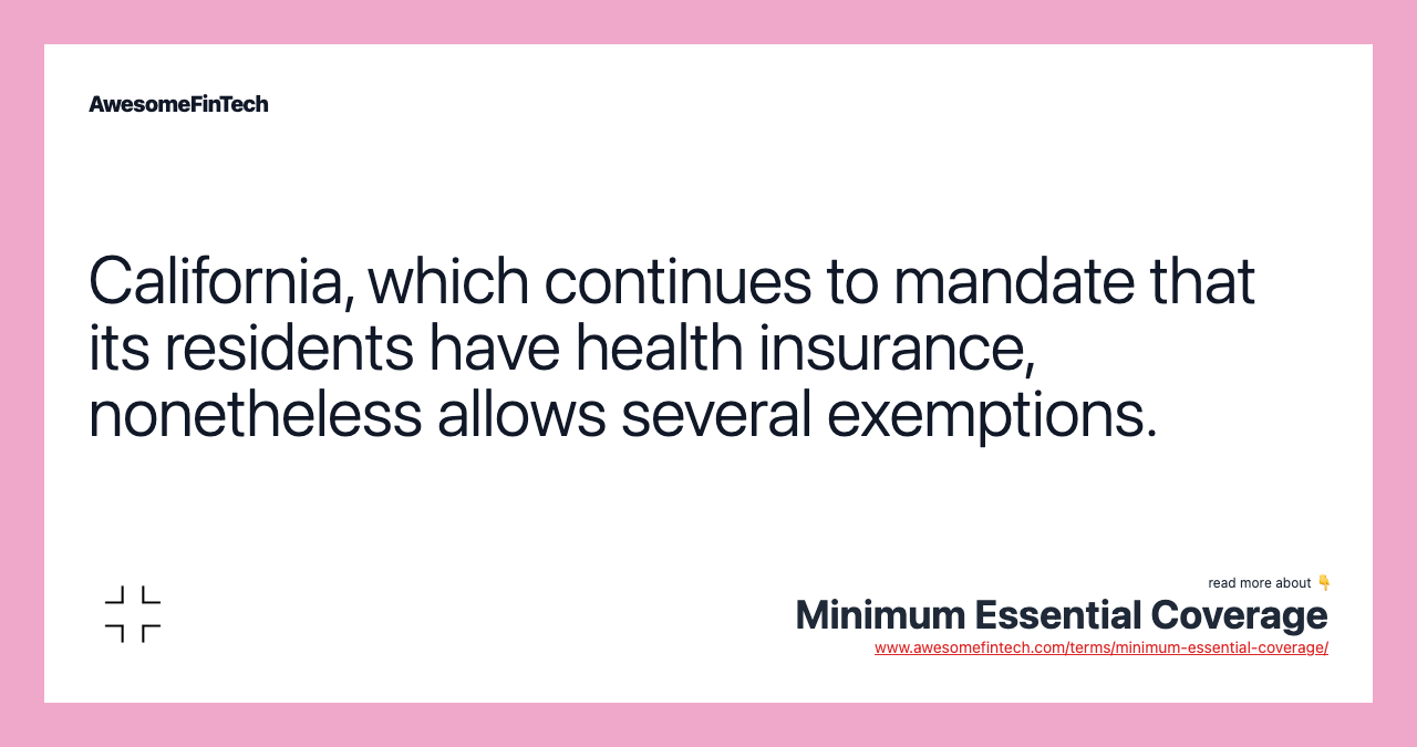 California, which continues to mandate that its residents have health insurance, nonetheless allows several exemptions.