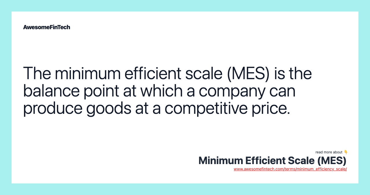 The minimum efficient scale (MES) is the balance point at which a company can produce goods at a competitive price.
