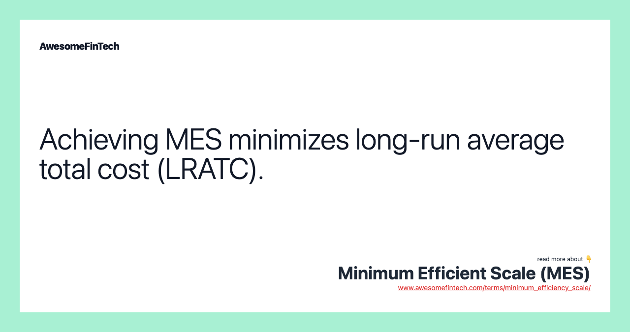 Achieving MES minimizes long-run average total cost (LRATC).