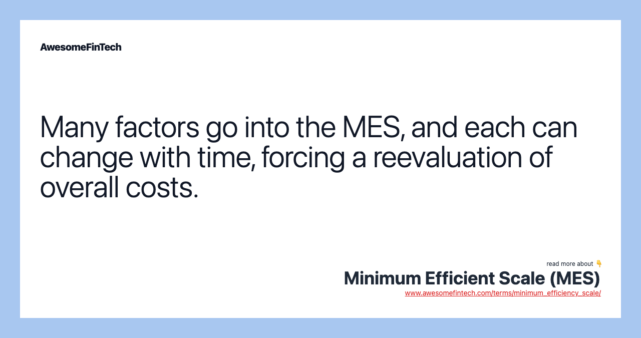Many factors go into the MES, and each can change with time, forcing a reevaluation of overall costs.