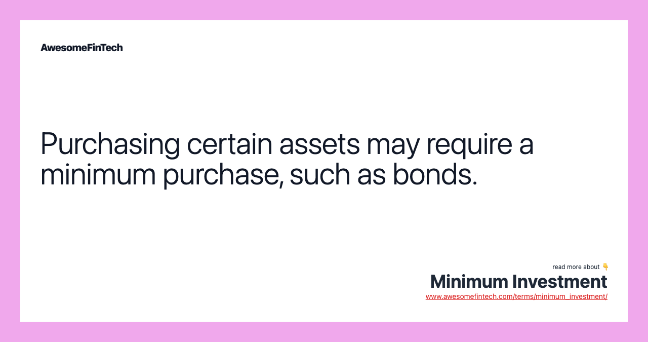 Purchasing certain assets may require a minimum purchase, such as bonds.
