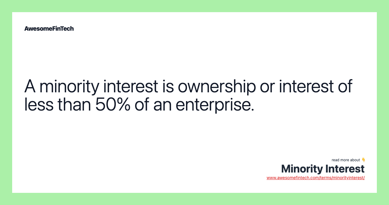 A minority interest is ownership or interest of less than 50% of an enterprise.