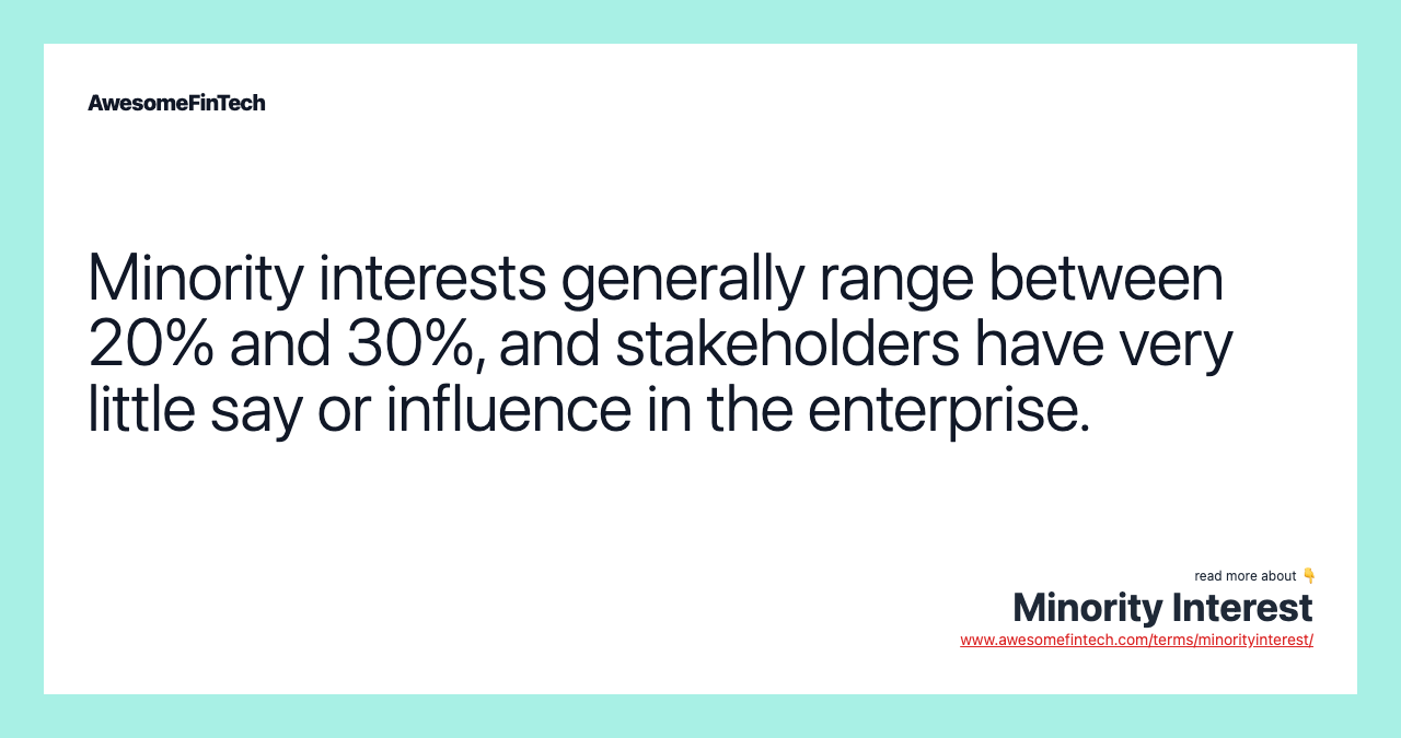 Minority interests generally range between 20% and 30%, and stakeholders have very little say or influence in the enterprise.