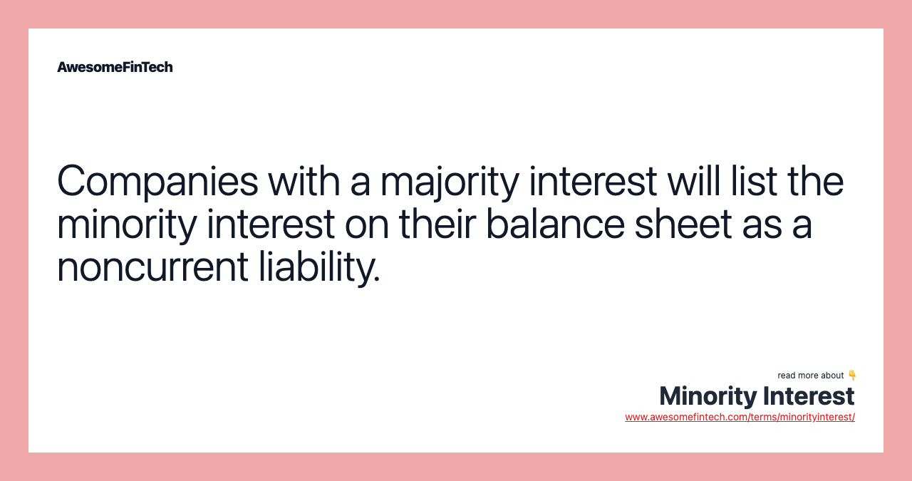 Companies with a majority interest will list the minority interest on their balance sheet as a noncurrent liability.