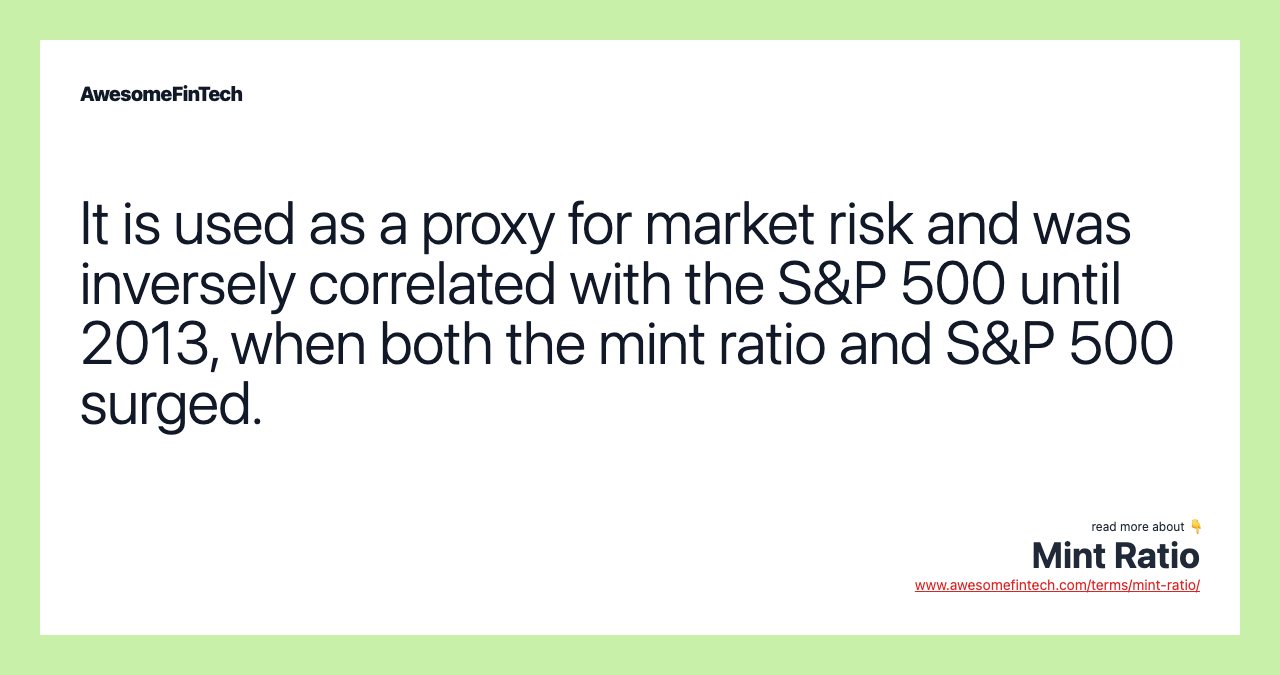 It is used as a proxy for market risk and was inversely correlated with the S&P 500 until 2013, when both the mint ratio and S&P 500 surged.