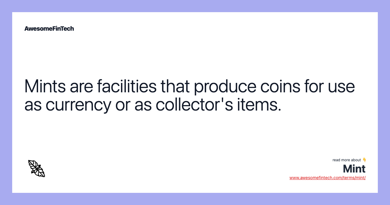Mints are facilities that produce coins for use as currency or as collector's items.