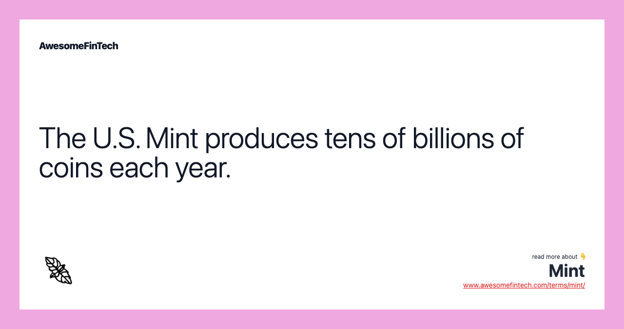 The U.S. Mint produces tens of billions of coins each year.